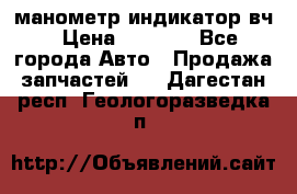 манометр индикатор вч › Цена ­ 1 000 - Все города Авто » Продажа запчастей   . Дагестан респ.,Геологоразведка п.